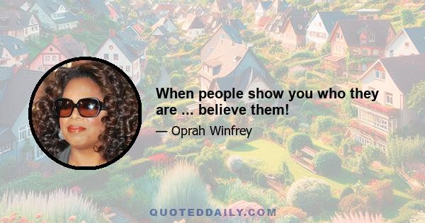 When people show you who they are ... believe them!