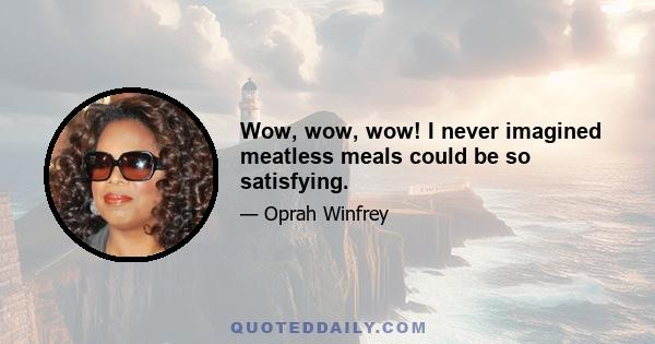 Wow, wow, wow! I never imagined meatless meals could be so satisfying.