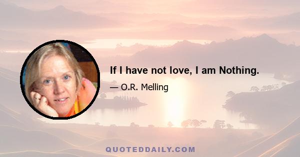 If I have not love, I am Nothing.