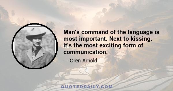 Man's command of the language is most important. Next to kissing, it's the most exciting form of communication.