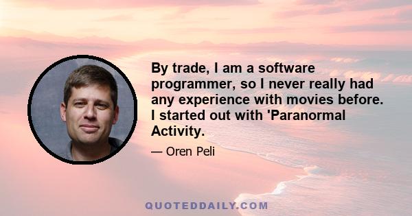 By trade, I am a software programmer, so I never really had any experience with movies before. I started out with 'Paranormal Activity.