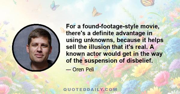 For a found-footage-style movie, there's a definite advantage in using unknowns, because it helps sell the illusion that it's real. A known actor would get in the way of the suspension of disbelief.