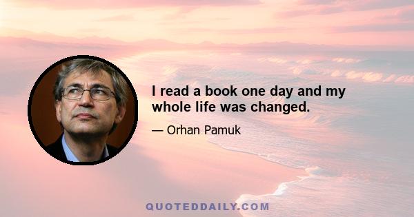 I read a book one day and my whole life was changed.