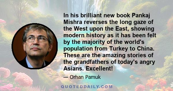 In his brilliant new book Pankaj Mishra reverses the long gaze of the West upon the East, showing modern history as it has been felt by the majority of the world's population from Turkey to China. These are the amazing