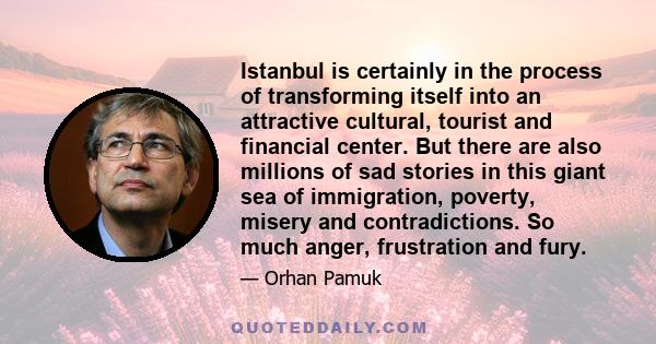 Istanbul is certainly in the process of transforming itself into an attractive cultural, tourist and financial center. But there are also millions of sad stories in this giant sea of immigration, poverty, misery and