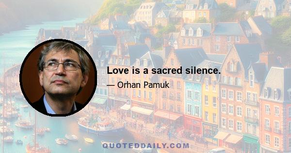 Love is a sacred silence.