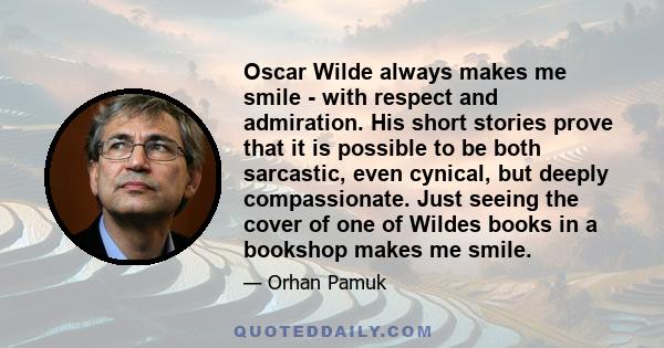 Oscar Wilde always makes me smile - with respect and admiration. His short stories prove that it is possible to be both sarcastic, even cynical, but deeply compassionate. Just seeing the cover of one of Wildes books in