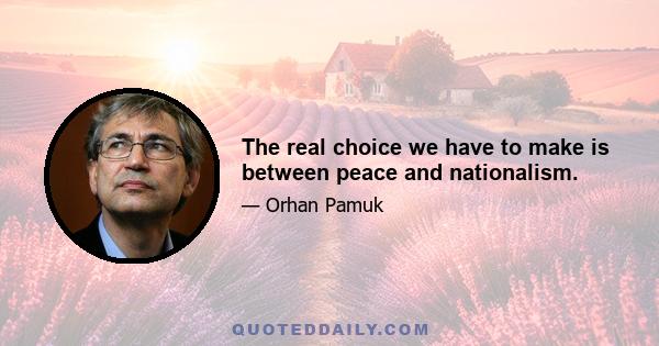 The real choice we have to make is between peace and nationalism.