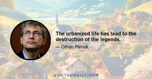 The urbanized life has lead to the destruction of the legends.