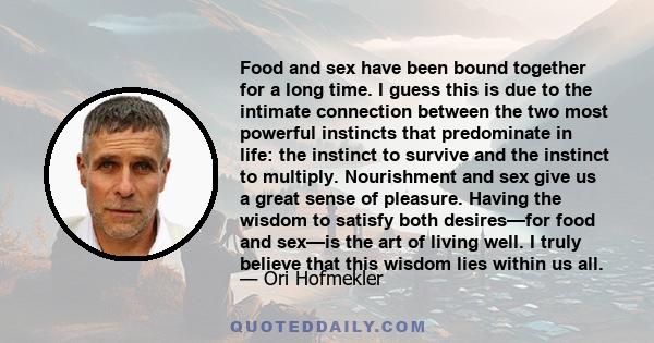 Food and sex have been bound together for a long time. I guess this is due to the intimate connection between the two most powerful instincts that predominate in life: the instinct to survive and the instinct to