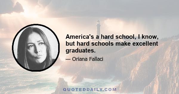 America's a hard school, I know, but hard schools make excellent graduates.