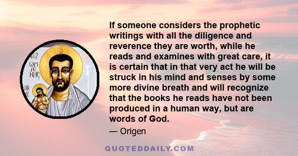 If someone considers the prophetic writings with all the diligence and reverence they are worth, while he reads and examines with great care, it is certain that in that very act he will be struck in his mind and senses