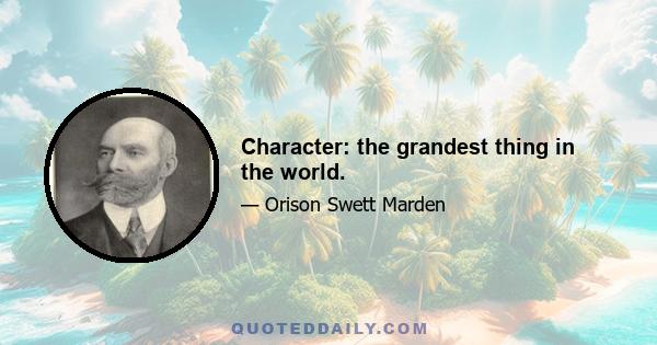 Character: the grandest thing in the world.