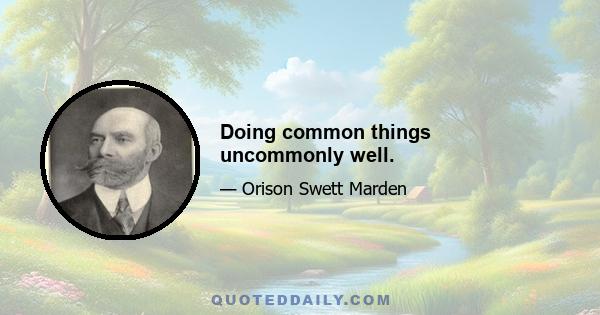 Doing common things uncommonly well.