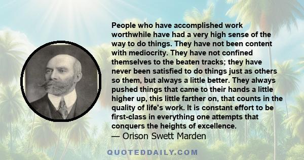 People who have accomplished work worthwhile have had a very high sense of the way to do things. They have not been content with mediocrity. They have not confined themselves to the beaten tracks; they have never been