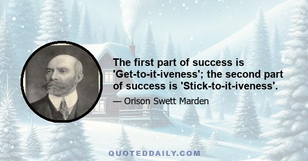 The first part of success is 'Get-to-it-iveness'; the second part of success is 'Stick-to-it-iveness'.