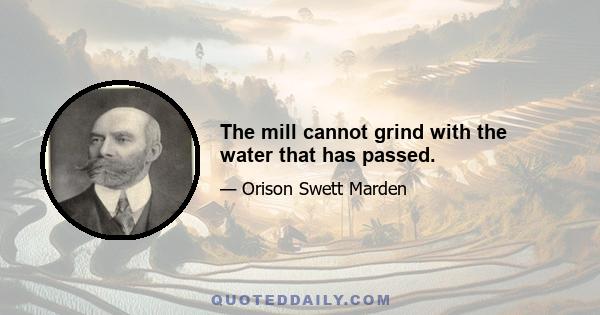 The mill cannot grind with the water that has passed.