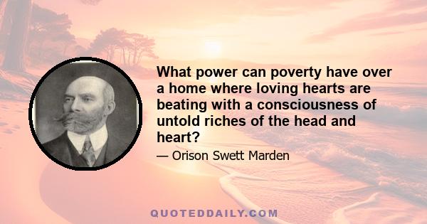 What power can poverty have over a home where loving hearts are beating with a consciousness of untold riches of the head and heart?