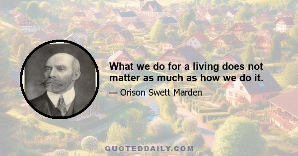 What we do for a living does not matter as much as how we do it.