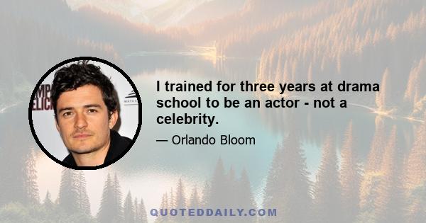 I trained for three years at drama school to be an actor - not a celebrity.