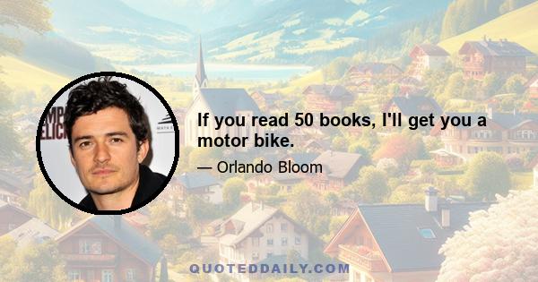 If you read 50 books, I'll get you a motor bike.