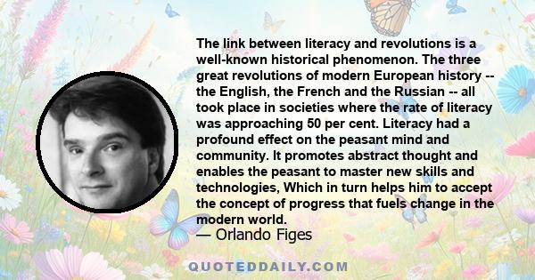 The link between literacy and revolutions is a well-known historical phenomenon. The three great revolutions of modern European history -- the English, the French and the Russian -- all took place in societies where the 