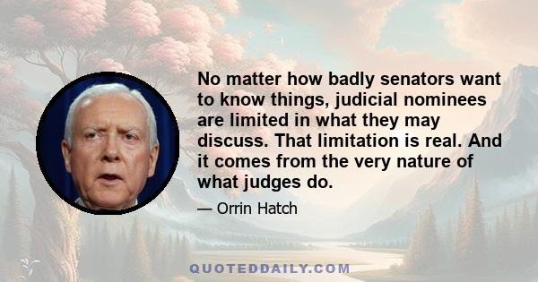 No matter how badly senators want to know things, judicial nominees are limited in what they may discuss. That limitation is real. And it comes from the very nature of what judges do.