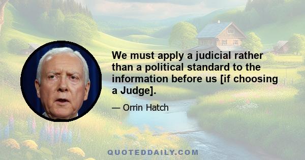 We must apply a judicial rather than a political standard to the information before us [if choosing a Judge].