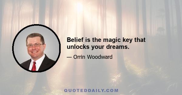 Belief is the magic key that unlocks your dreams.