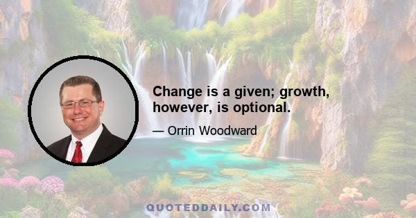 Change is a given; growth, however, is optional.