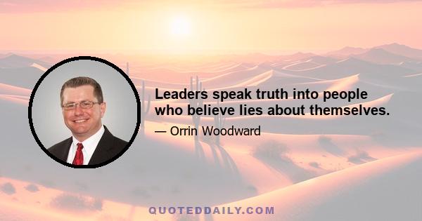 Leaders speak truth into people who believe lies about themselves.