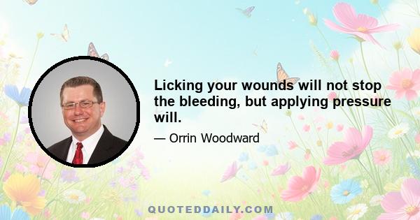 Licking your wounds will not stop the bleeding, but applying pressure will.