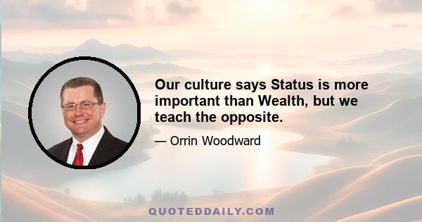 Our culture says Status is more important than Wealth, but we teach the opposite.