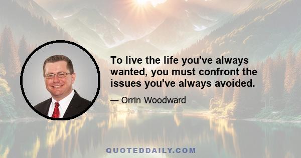 To live the life you've always wanted, you must confront the issues you've always avoided.