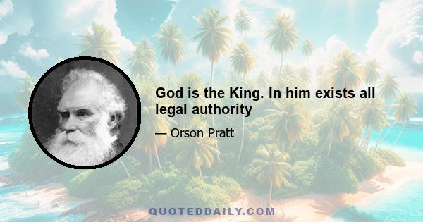 God is the King. In him exists all legal authority