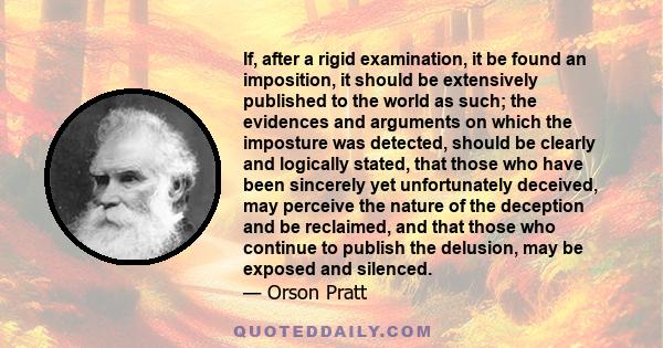 If, after a rigid examination, it be found an imposition, it should be extensively published to the world as such; the evidences and arguments on which the imposture was detected, should be clearly and logically stated, 