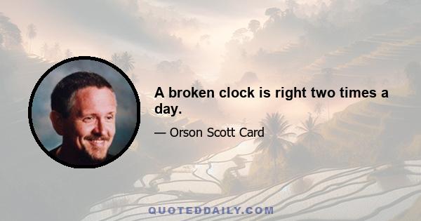 A broken clock is right two times a day.