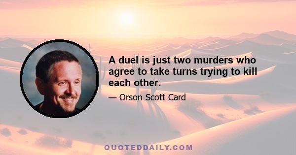 A duel is just two murders who agree to take turns trying to kill each other.