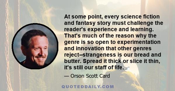 At some point, every science fiction and fantasy story must challenge the reader's experience and learning. That's much of the reason why the genre is so open to experimentation and innovation that other genres