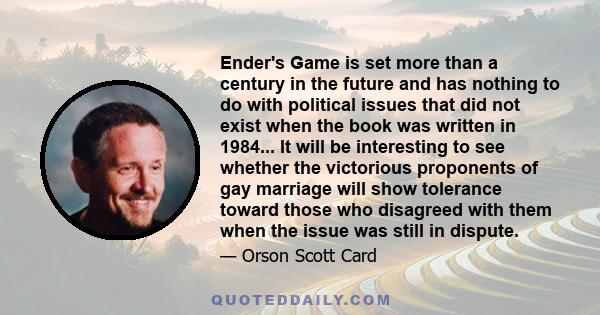 Ender's Game is set more than a century in the future and has nothing to do with political issues that did not exist when the book was written in 1984... It will be interesting to see whether the victorious proponents