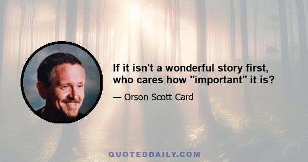 If it isn't a wonderful story first, who cares how important it is?