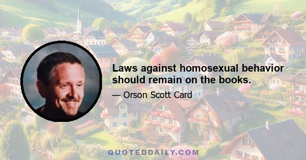 Laws against homosexual behavior should remain on the books.