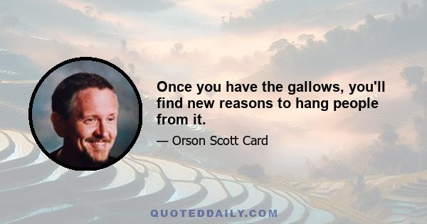 Once you have the gallows, you'll find new reasons to hang people from it.