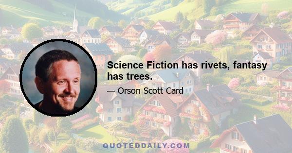 Science Fiction has rivets, fantasy has trees.