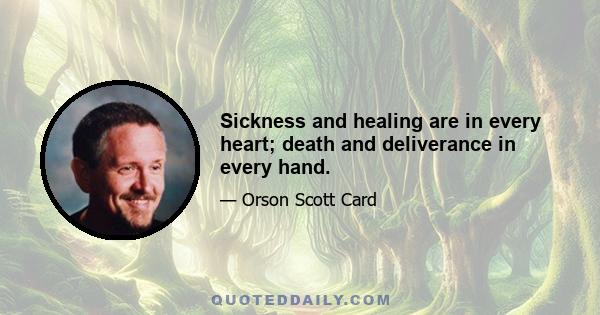 Sickness and healing are in every heart; death and deliverance in every hand.