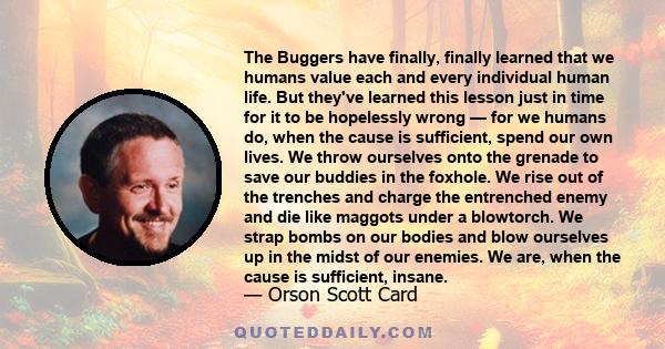 The Buggers have finally, finally learned that we humans value each and every individual human life. But they've learned this lesson just in time for it to be hopelessly wrong — for we humans do, when the cause is