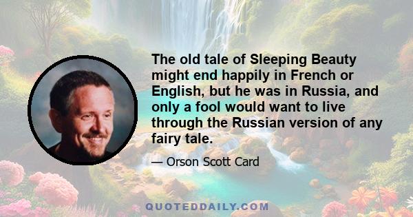 The old tale of Sleeping Beauty might end happily in French or English, but he was in Russia, and only a fool would want to live through the Russian version of any fairy tale.