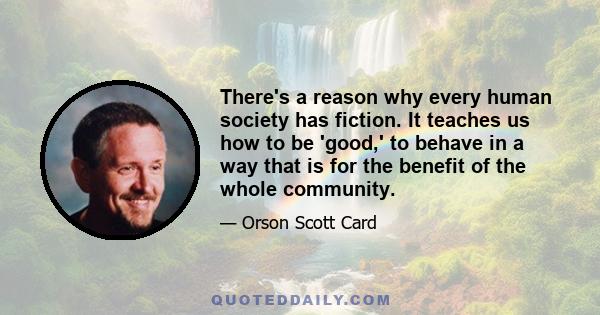 There's a reason why every human society has fiction. It teaches us how to be 'good,' to behave in a way that is for the benefit of the whole community.