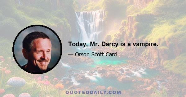 Today, Mr. Darcy is a vampire.