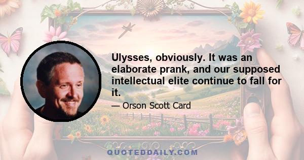 Ulysses, obviously. It was an elaborate prank, and our supposed intellectual elite continue to fall for it.